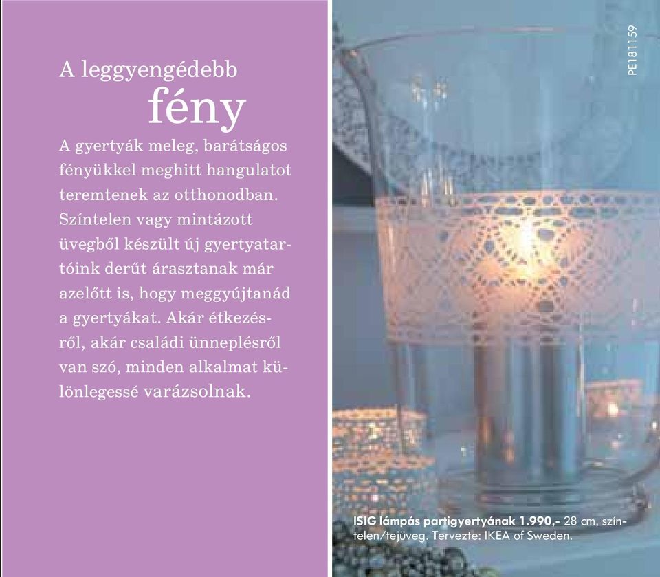 meggyújtanád a gyertyákat.
