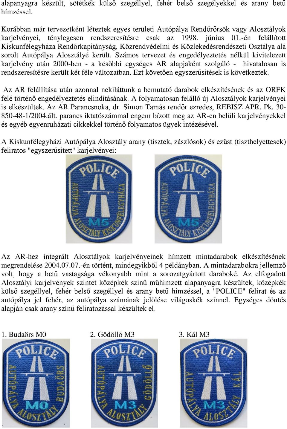 -én felállított Kiskunfélegyháza Rendőrkapitányság, Közrendvédelmi és Közlekedésrendészeti Osztálya alá sorolt Autópálya Alosztályé került.