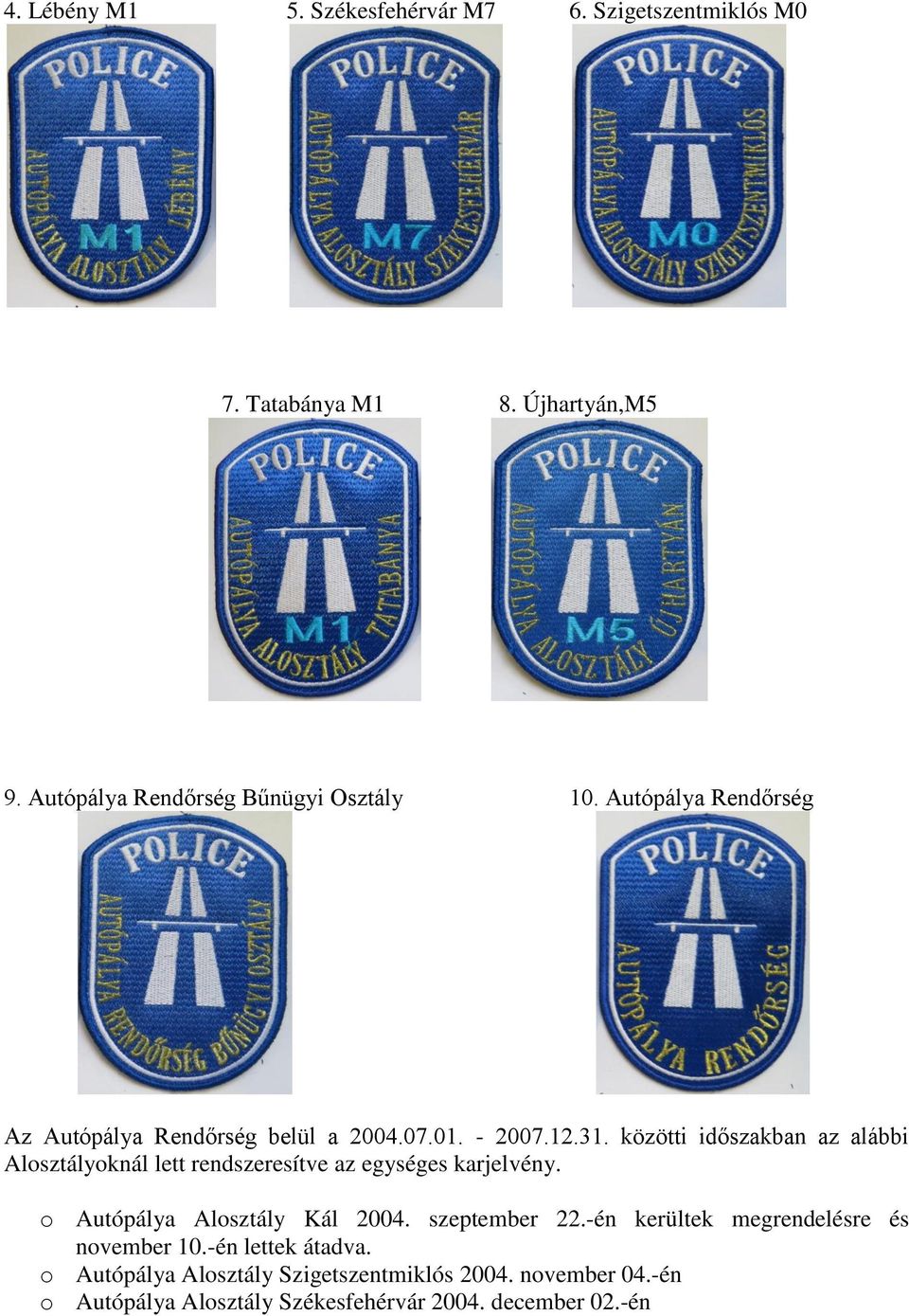 közötti időszakban az alábbi Alosztályoknál lett rendszeresítve az egységes karjelvény. o Autópálya Alosztály Kál 2004.