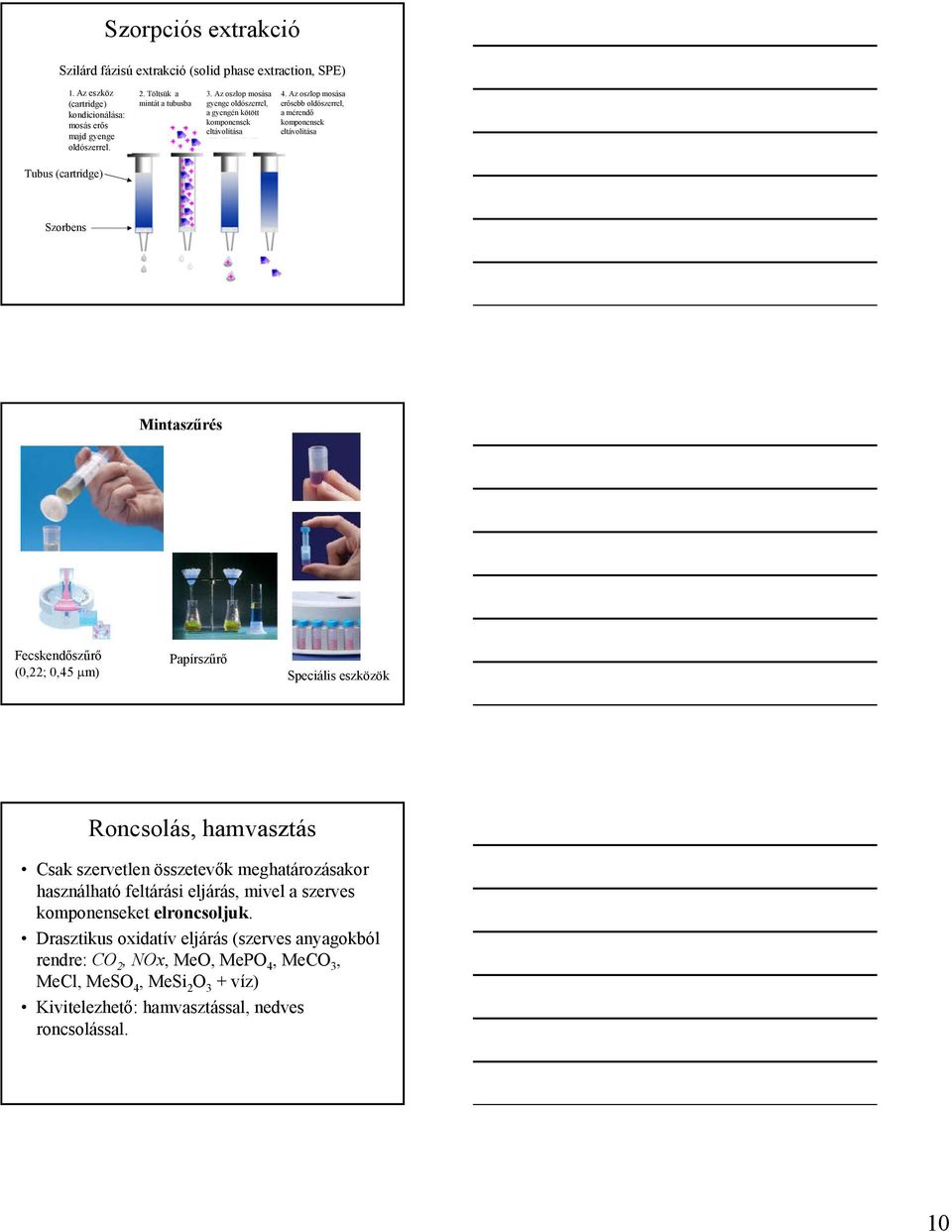Az oszlop mosása erősebb oldószerrel, a mérendő komponensek eltávolítása Tubus (cartridge) Szorbens Mintaszűrés Fecskendőszűrő (0,22; 0,45 µm) Papírszűrő Speciális eszközök Roncsolás,