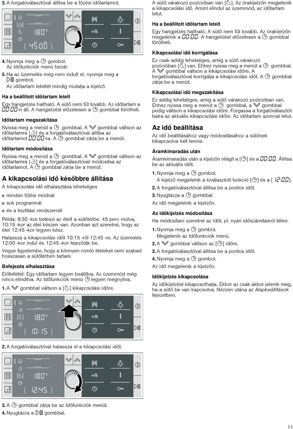 Az Időfunkciók menü bezár. 5. Ha az üzemelés még nem indult el, nyomja meg a n gombot. Az időtartam leteltét mindig mutatja a kijelző. Ha a beállított időtartam letelt Egy hangjelzés hallható.