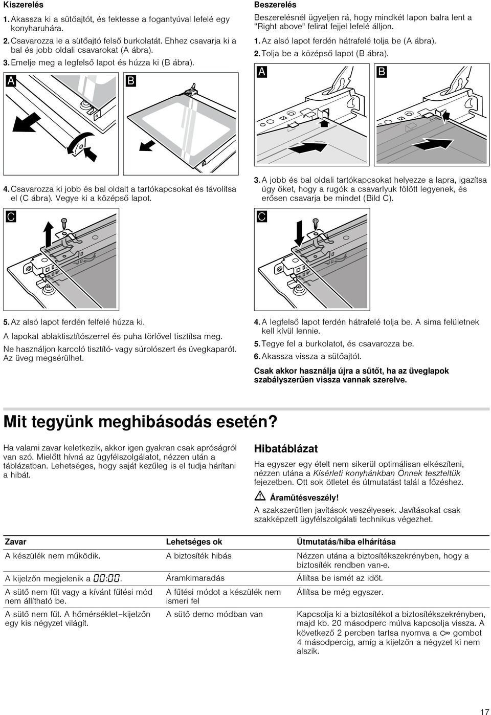 Az alsó lapot ferdén hátrafelé tolja be (A ábra). 2. Tolja be a középső lapot (B ábra). 4. Csavarozza ki jobb és bal oldalt a tartókapcsokat és távolítsa el (C ábra). Vegye ki a középső lapot. 3.