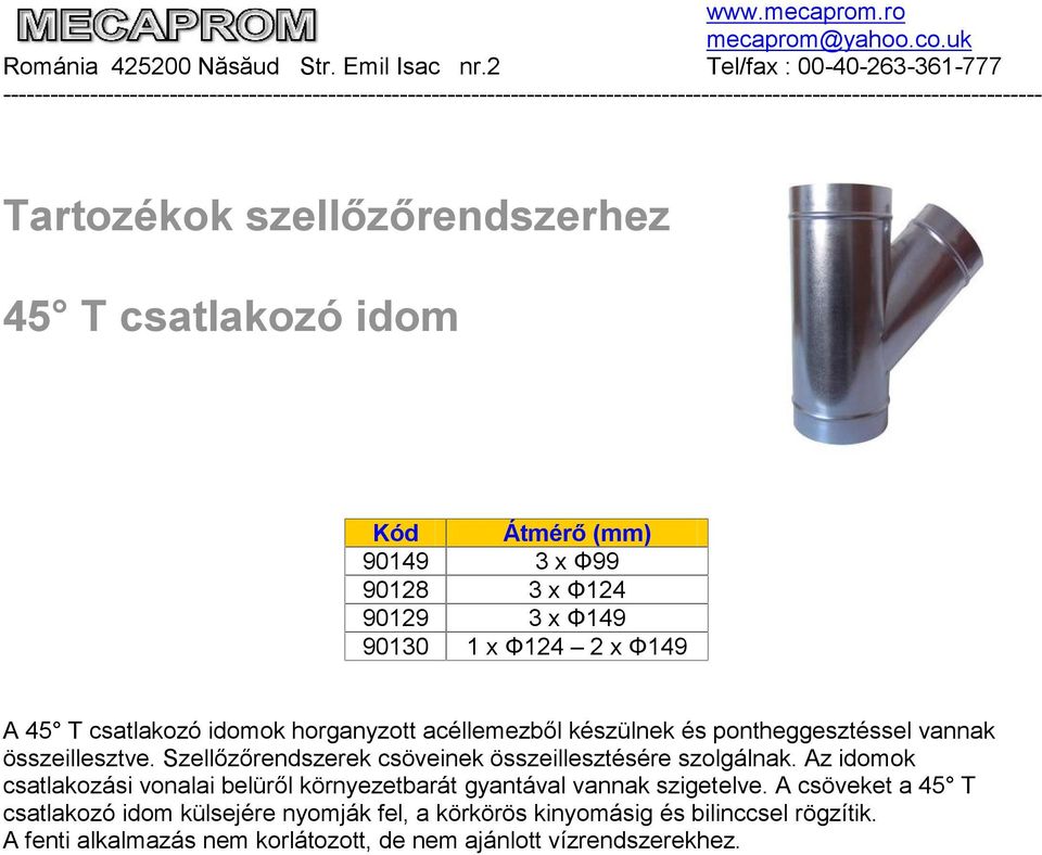 Szellőzőrendszerek csöveinek összeillesztésére szolgálnak.