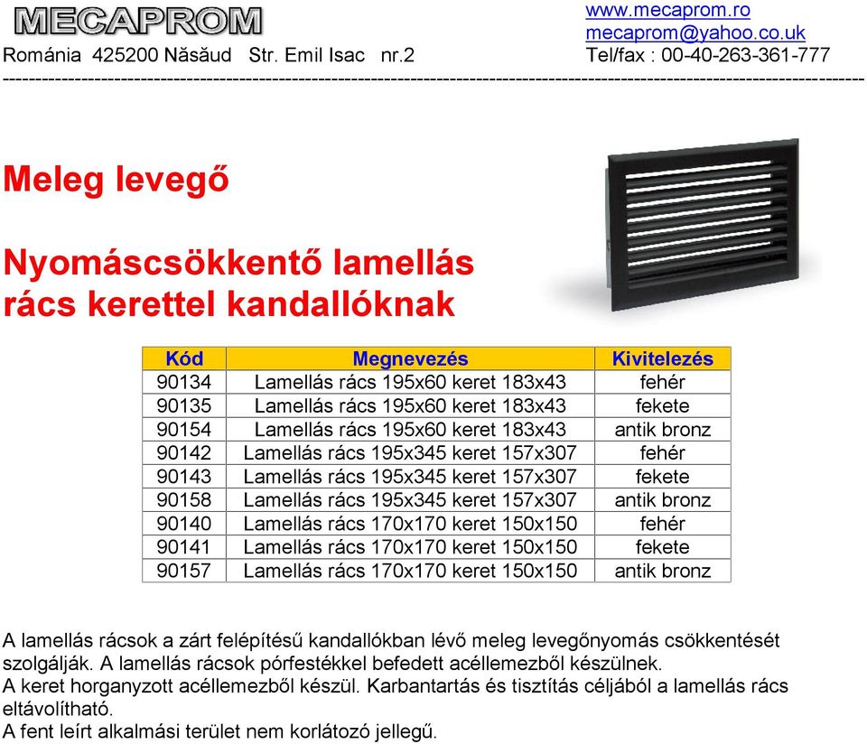 Lamellás rács 170x170 keret 150x150 fehér 90141 Lamellás rács 170x170 keret 150x150 fekete 90157 Lamellás rács 170x170 keret 150x150 antik bronz A lamellás rácsok a zárt felépítésű kandallókban lévő