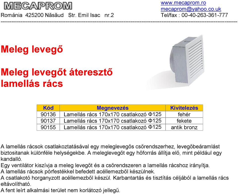 A meleglevegőt egy hőforrás állítja elő, mint például egy kandalló. Egy ventilátor kiszívja a meleg levegőt és a csőrendszeren a lamellás rácshoz irányítja.