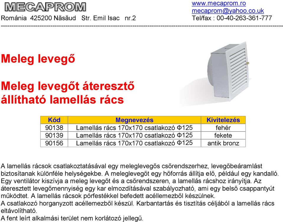 A meleglevegőt egy hőforrás állítja elő, például egy kandalló. Egy ventilátor kiszívja a meleg levegőt és a csőrendszeren, a lamellás rácshoz irányítja.