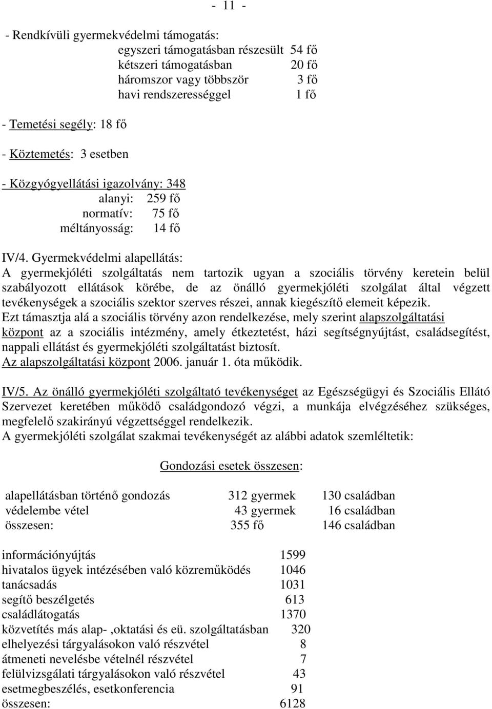 Gyermekvédelmi alapellátás: A gyermekjóléti szolgáltatás nem tartozik ugyan a szociális törvény keretein belül szabályozott ellátások körébe, de az önálló gyermekjóléti szolgálat által végzett
