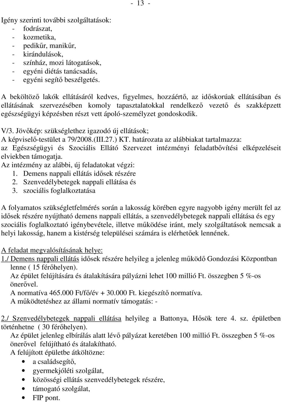 részt vett ápoló-személyzet gondoskodik. V/3. Jövıkép: szükséglethez igazodó új ellátások; A képviselı-testület a 79/2008.(III.27.) KT.
