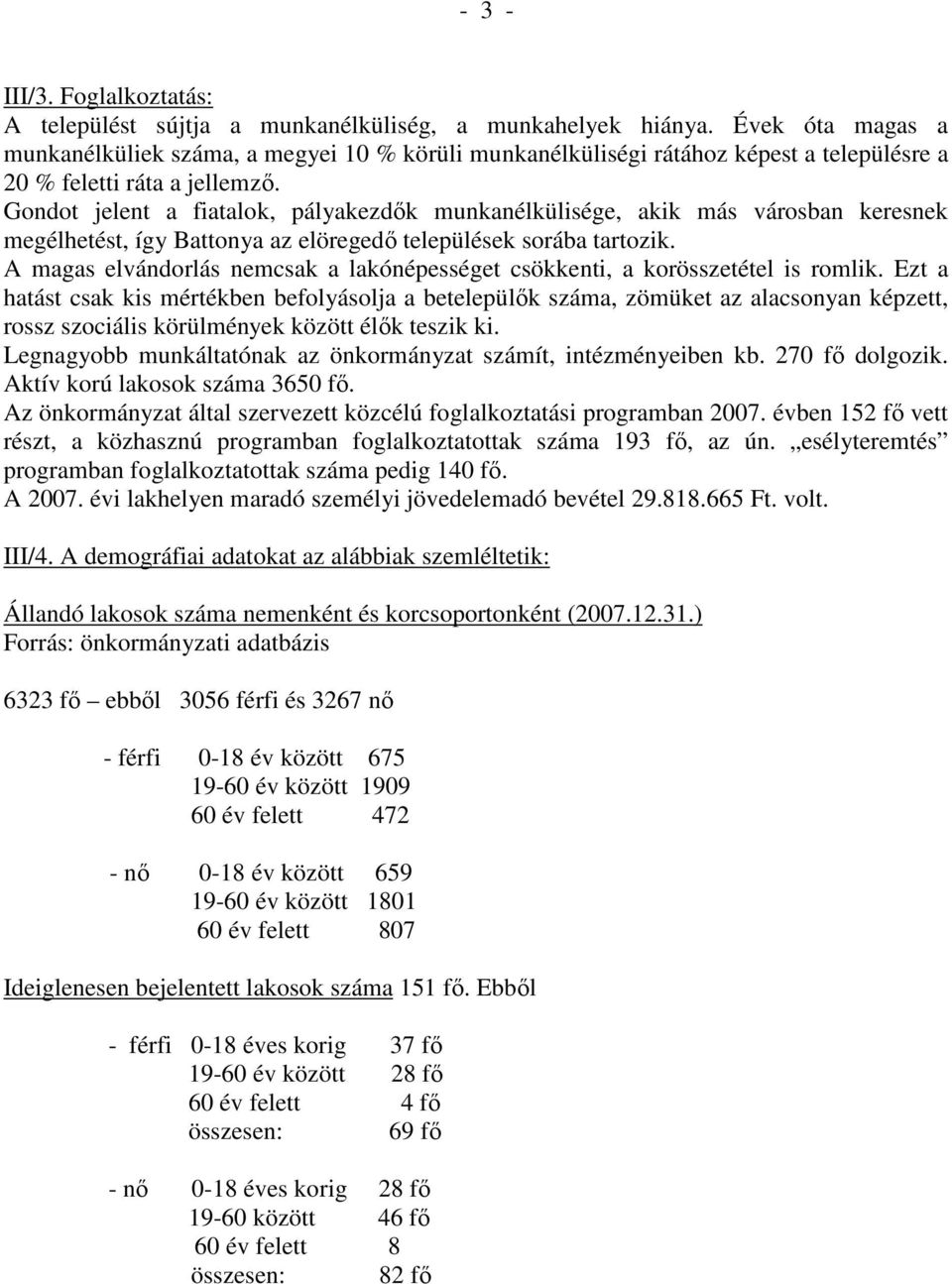 Gondot jelent a fiatalok, pályakezdık munkanélkülisége, akik más városban keresnek megélhetést, így Battonya az elöregedı települések sorába tartozik.