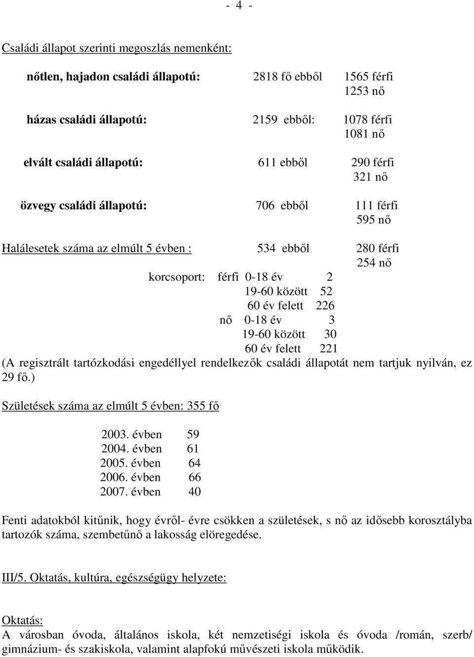 felett 226 nı 0-18 év 3 19-60 között 30 60 év felett 221 (A regisztrált tartózkodási engedéllyel rendelkezık családi állapotát nem tartjuk nyilván, ez 29 fı.
