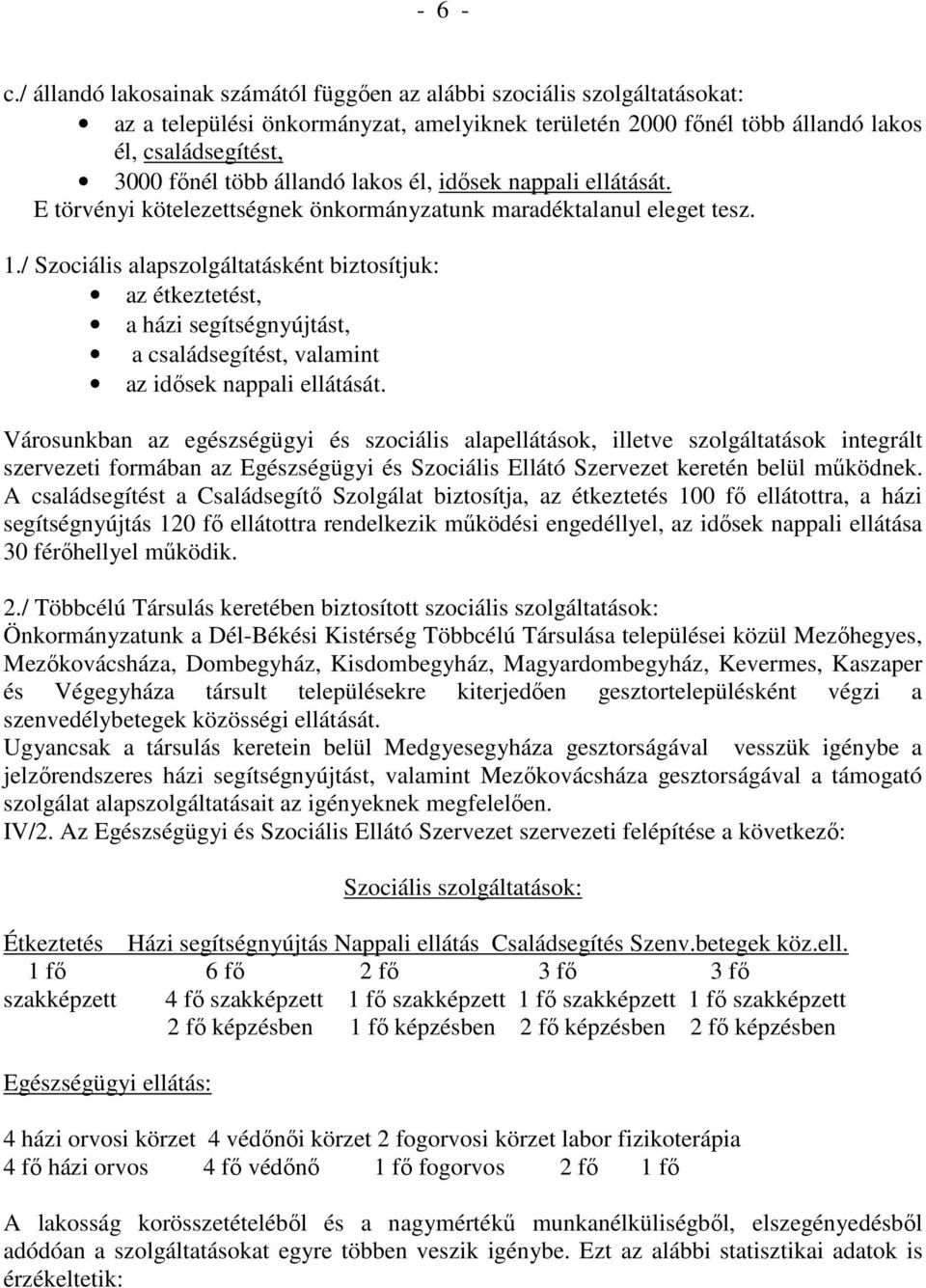 állandó lakos él, idısek nappali ellátását. E törvényi kötelezettségnek önkormányzatunk maradéktalanul eleget tesz. 1.