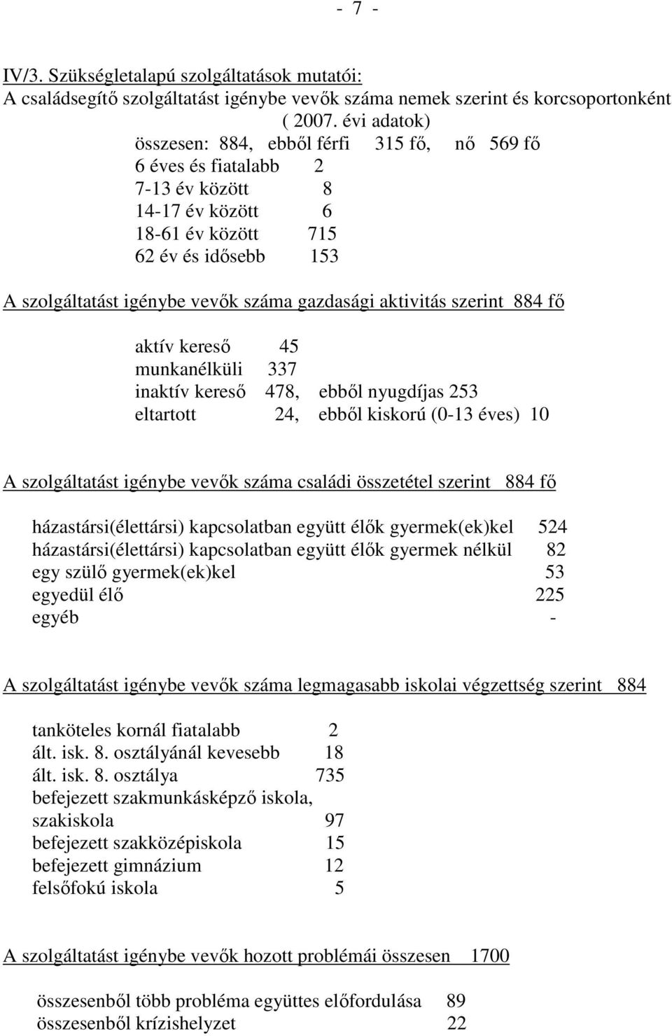 gazdasági aktivitás szerint 884 fı aktív keresı 45 munkanélküli 337 inaktív keresı 478, ebbıl nyugdíjas 253 eltartott 24, ebbıl kiskorú (0-13 éves) 10 A szolgáltatást igénybe vevık száma családi