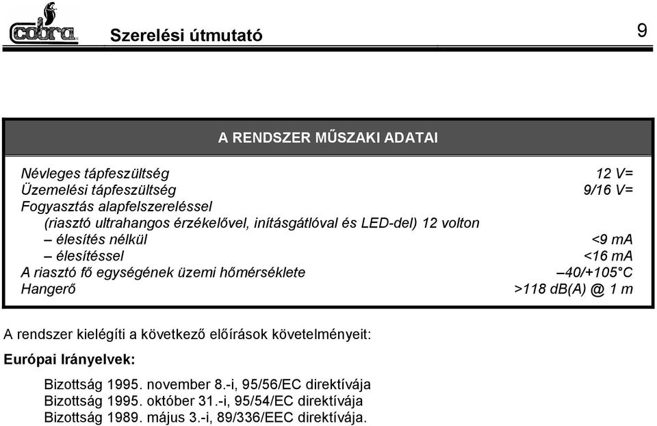 üzemi hőmérséklete 40/+105 C Hangerő >118 db(a) @ 1 m A rendszer kielégíti a következő előírások követelményeit: Európai Irányelvek: