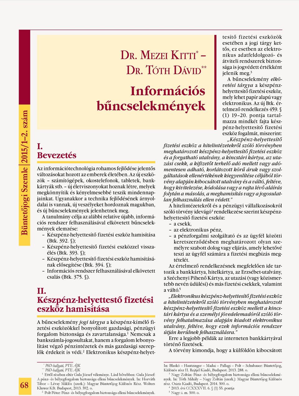 3 A bűncselekmény elkövetési tárgya a készpénzhelyettesítő fizetési eszköz, mely lehet papír alapú vagy elektronikus. Az új Btk. értelmező rendelkezés 459. (1) 19 20.