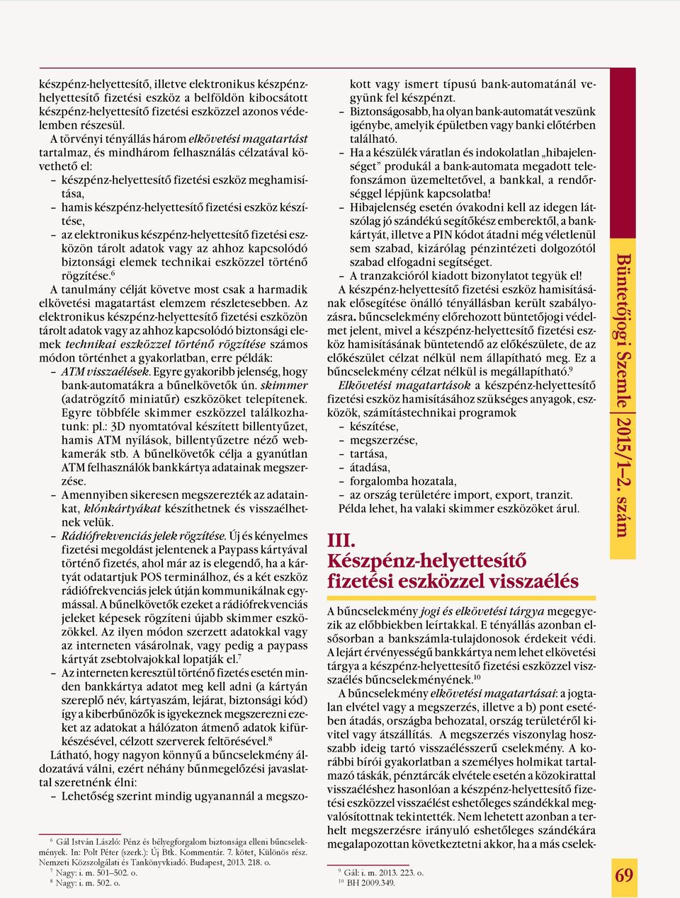 fizetési eszköz készítése, az elektronikus készpénz-helyettesítő fizetési eszközön tárolt adatok vagy az ahhoz kapcsolódó biztonsági elemek technikai eszközzel történő rögzítése.