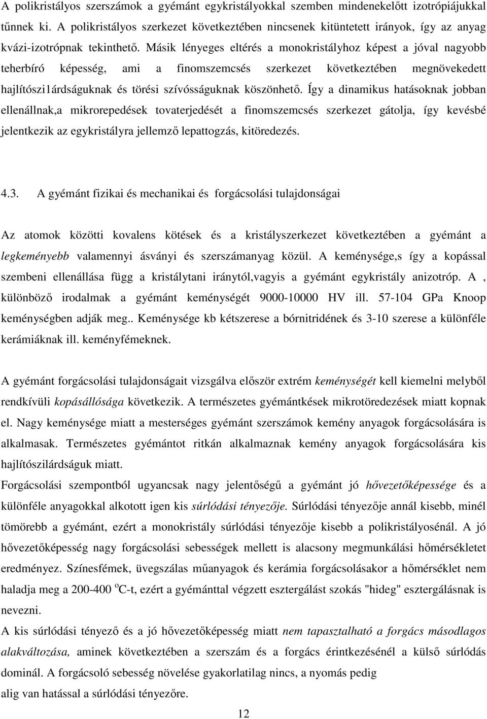 Másik lényeges eltérés a monokristályhoz képest a jóval nagyobb teherbíró képesség, ami a finomszemcsés szerkezet következtében megnövekedett hajlítószi1árdságuknak és törési szívósságuknak