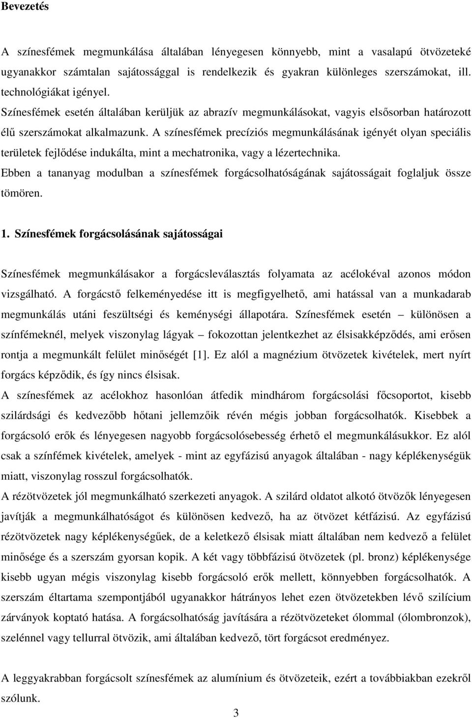 A színesfémek precíziós megmunkálásának igényét olyan speciális területek fejlıdése indukálta, mint a mechatronika, vagy a lézertechnika.