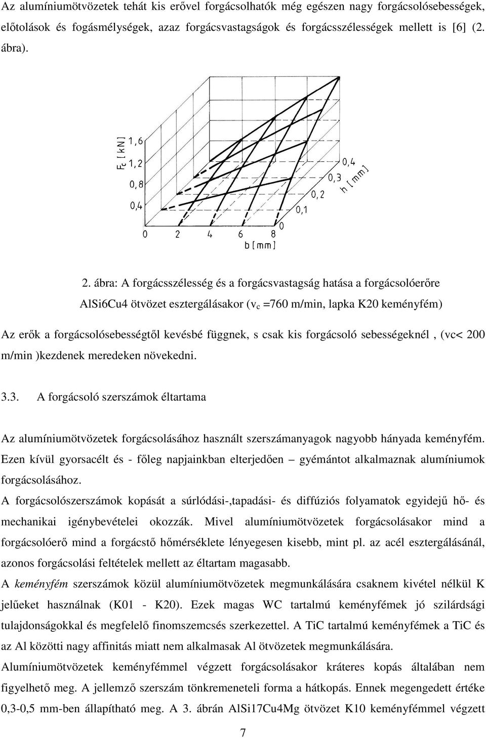 kis forgácsoló sebességeknél, (vc< 200 m/min )kezdenek meredeken növekedni. 3.