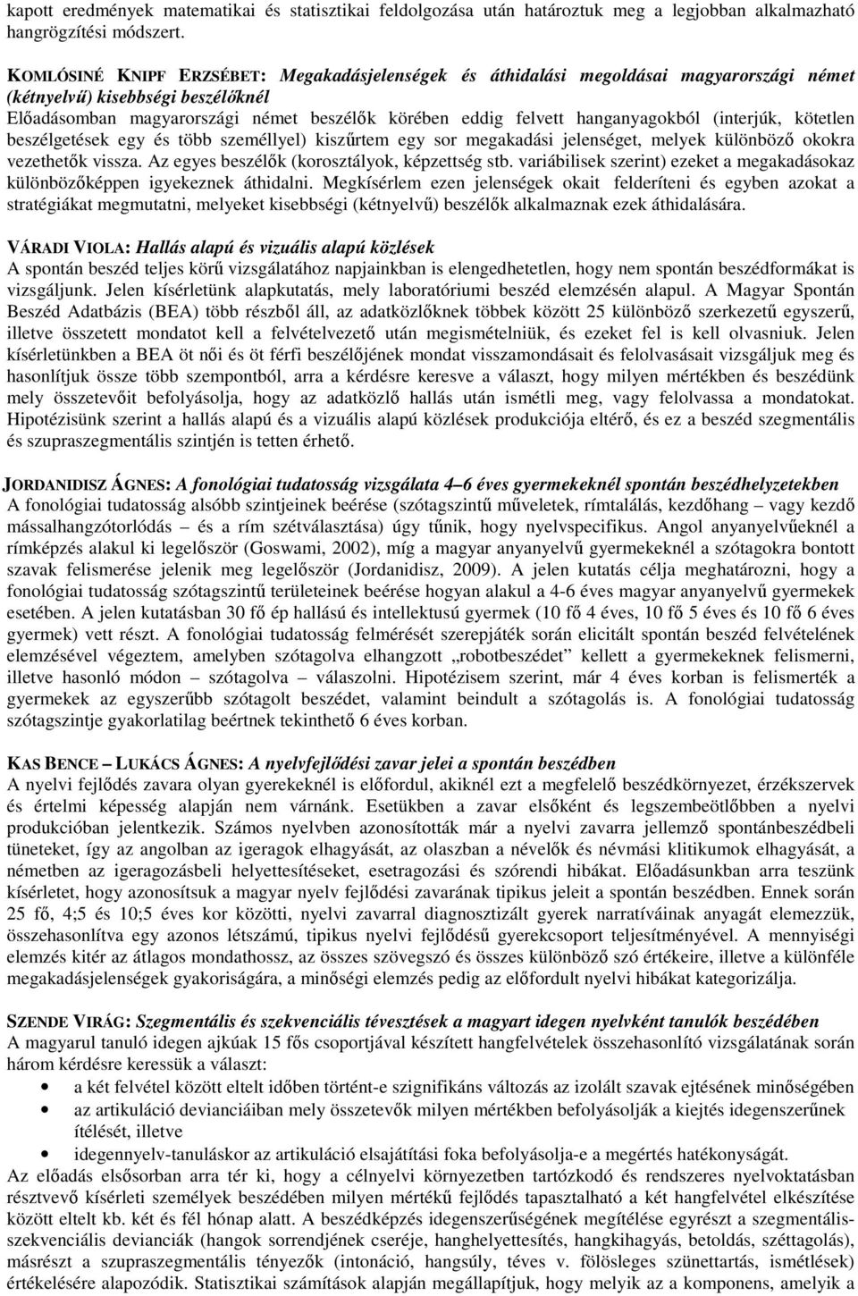 hanganyagokból (interjúk, kötetlen beszélgetések egy és több személlyel) kiszőrtem egy sor megakadási jelenséget, melyek különbözı okokra vezethetık vissza.