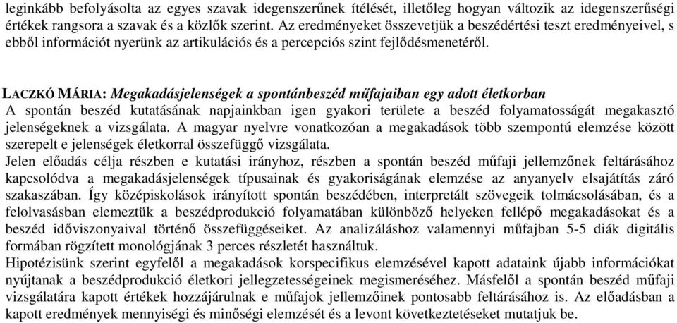 LACZKÓ MÁRIA: Megakadásjelenségek a spontánbeszéd mőfajaiban egy adott életkorban A spontán beszéd kutatásának napjainkban igen gyakori területe a beszéd folyamatosságát megakasztó jelenségeknek a