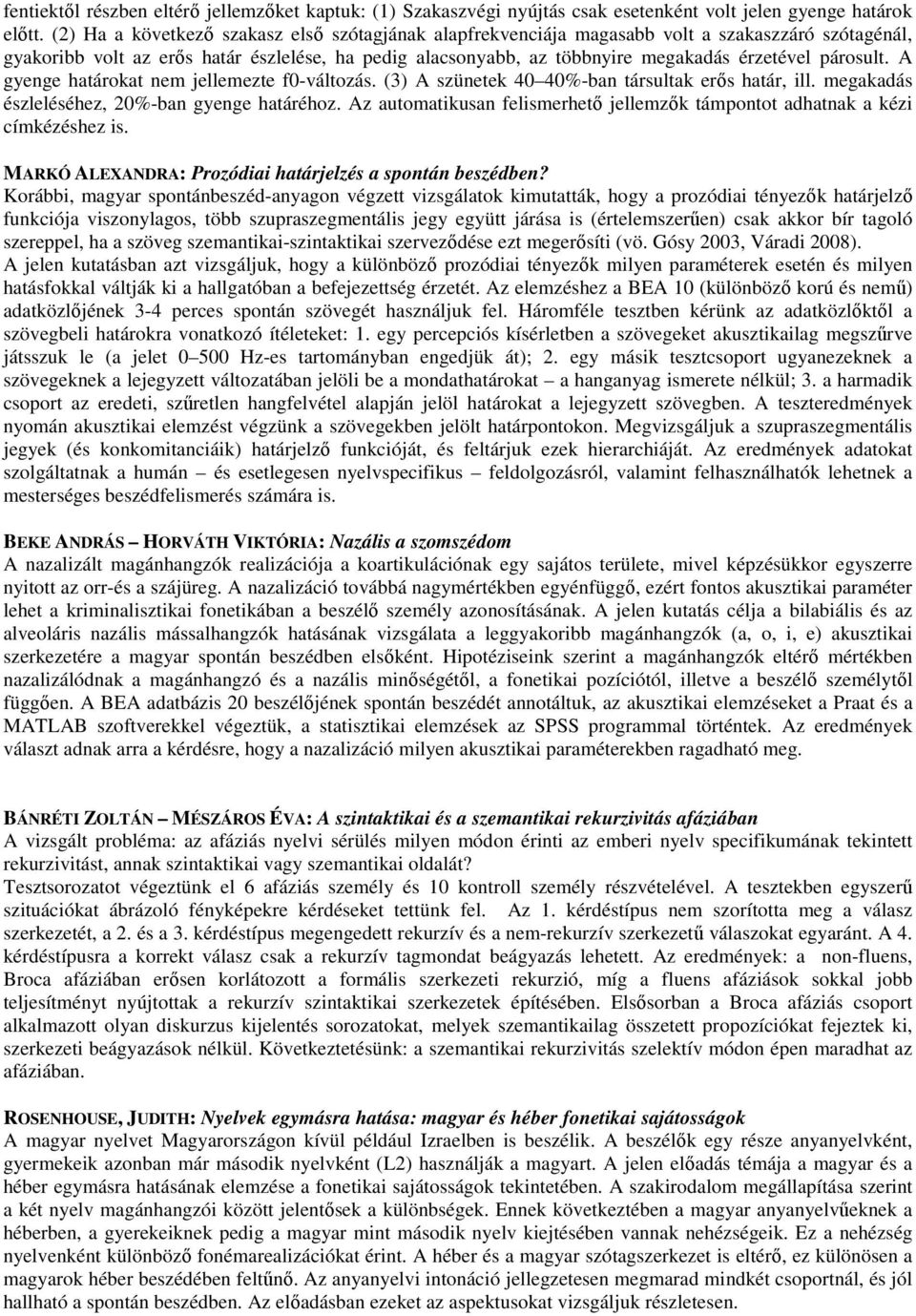 párosult. A gyenge határokat nem jellemezte f0-változás. (3) A szünetek 40 40%-ban társultak erıs határ, ill. megakadás észleléséhez, 20%-ban gyenge határéhoz.