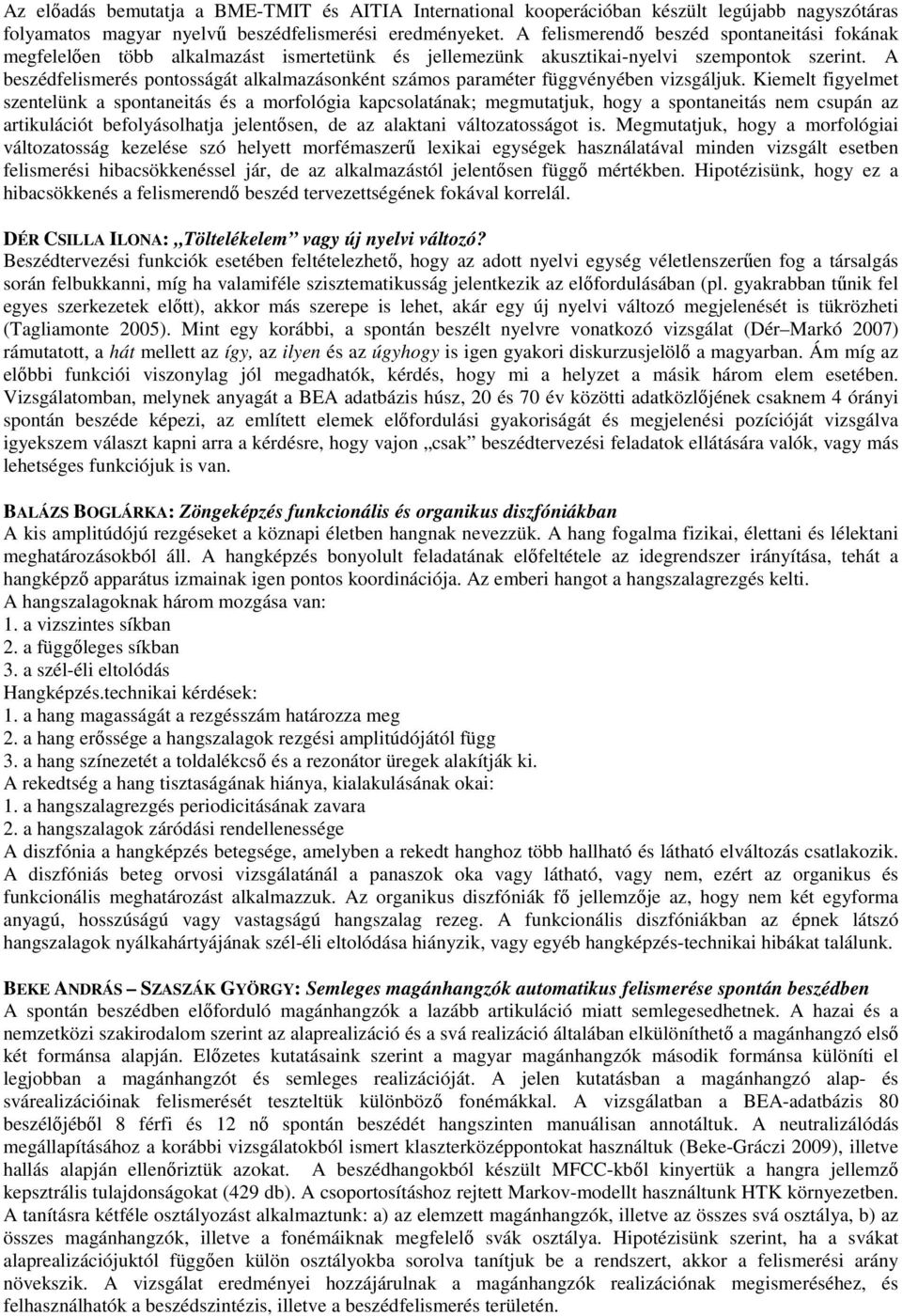 A beszédfelismerés pontosságát alkalmazásonként számos paraméter függvényében vizsgáljuk.