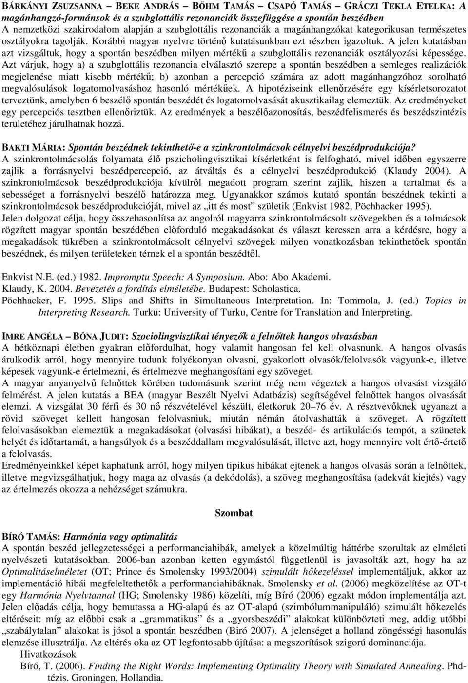 A jelen kutatásban azt vizsgáltuk, hogy a spontán beszédben milyen mértékő a szubglottális rezonanciák osztályozási képessége.
