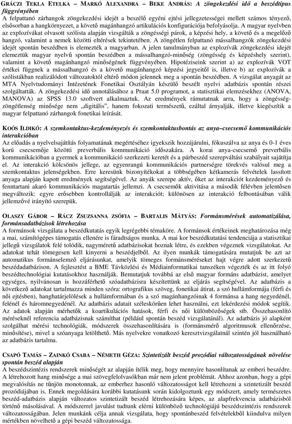 A magyar nyelvben az explozívákat olvasott szólista alapján vizsgálták a zöngésségi párok, a képzési hely, a követı és a megelızı hangzó, valamint a nemek közötti eltérések tekintetében.
