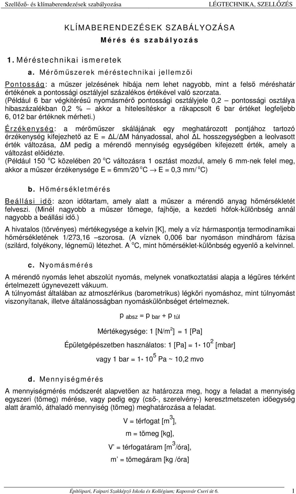 (Például 6 bar végkitérésű nyomásmérő pontossági osztályjele 0, pontossági osztálya hibaszázalékban 0, % akkor a hitelesítéskor a rákapcsolt 6 bar értéket legfeljebb 6, 01 bar értéknek mérheti.