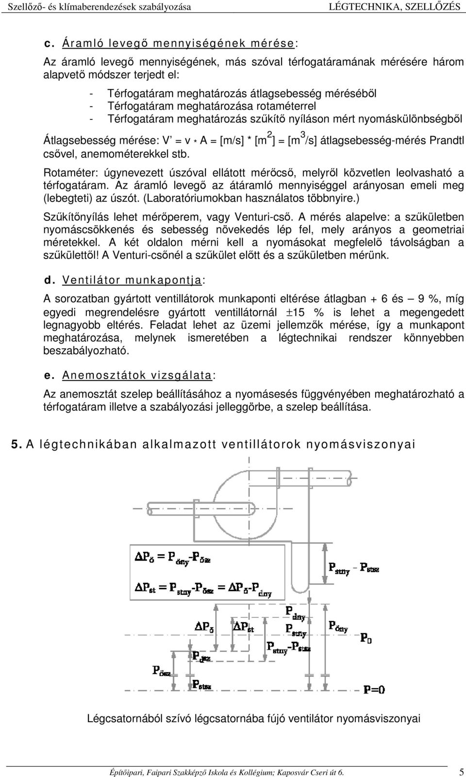 csővel, anemométerekkel stb. Rotaméter: úgynevezett úszóval ellátott mérőcső, melyről közvetlen leolvasható a térfogatáram.