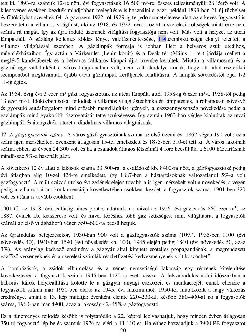 A gázüzem 1922-tıl 1929-ig terjedı szüneteltetése alatt az a kevés fogyasztó is beszereltette a villamos világítást, aki az 1918. és 1922.