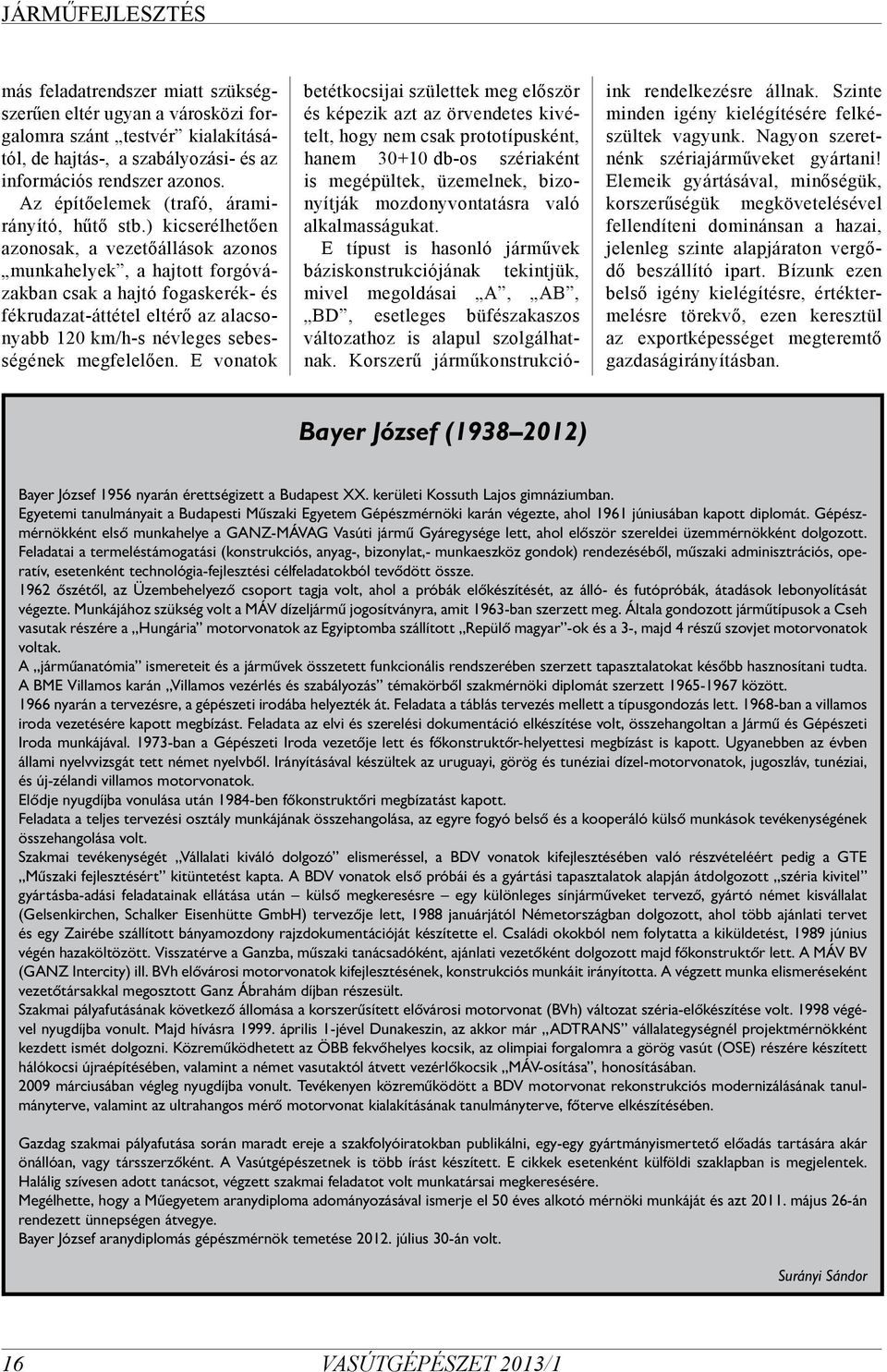 ) kicserélhetően azonosak, a vezetőállások azonos munkahelyek, a hajtott forgóvázakban csak a hajtó fogaskerék- és fékrudazat-áttétel eltérő az alacsonyabb 120 km/h-s névleges sebességének