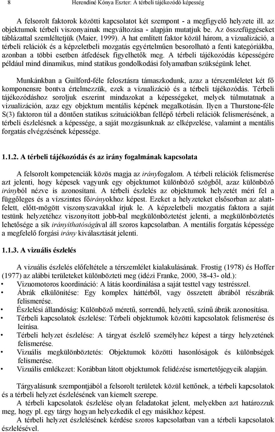 A hat említett faktor közül három, a vizualizáció, a térbeli relációk és a képzeletbeli mozgatás egyértelműen besorolható a fenti kategóriákba, azonban a többi esetben átfedések figyelhetők meg.