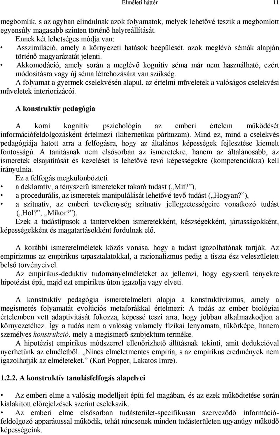 Akkomodáció, amely során a meglévő kognitív séma már nem használható, ezért módosításra vagy új séma létrehozására van szükség.