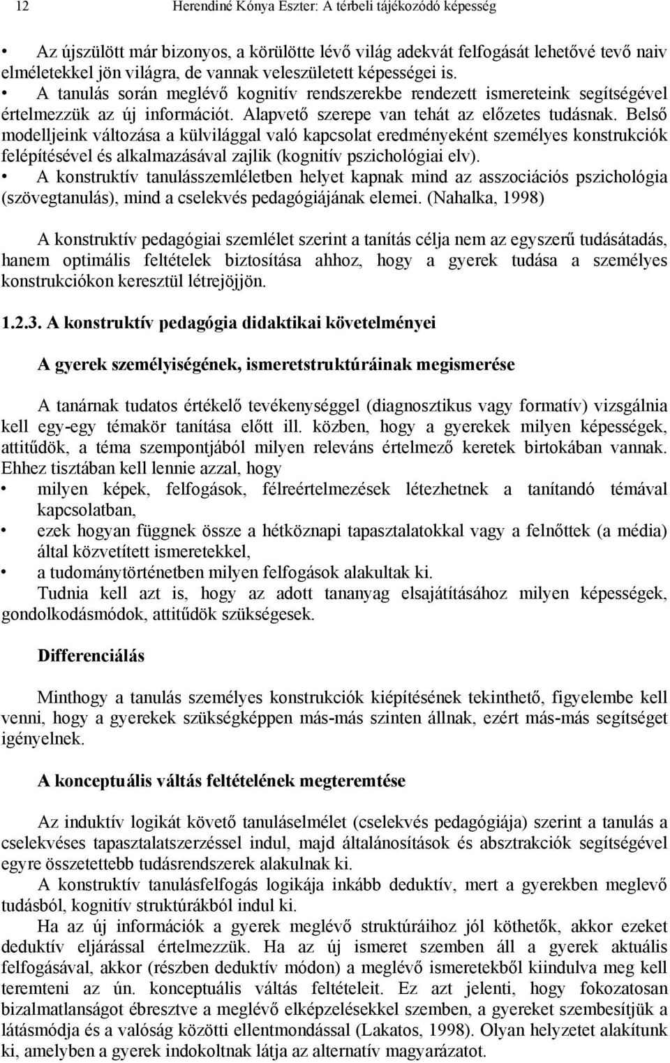 Belső modelljeink változása a külvilággal való kapcsolat eredményeként személyes konstrukciók felépítésével és alkalmazásával zajlik (kognitív pszichológiai elv).