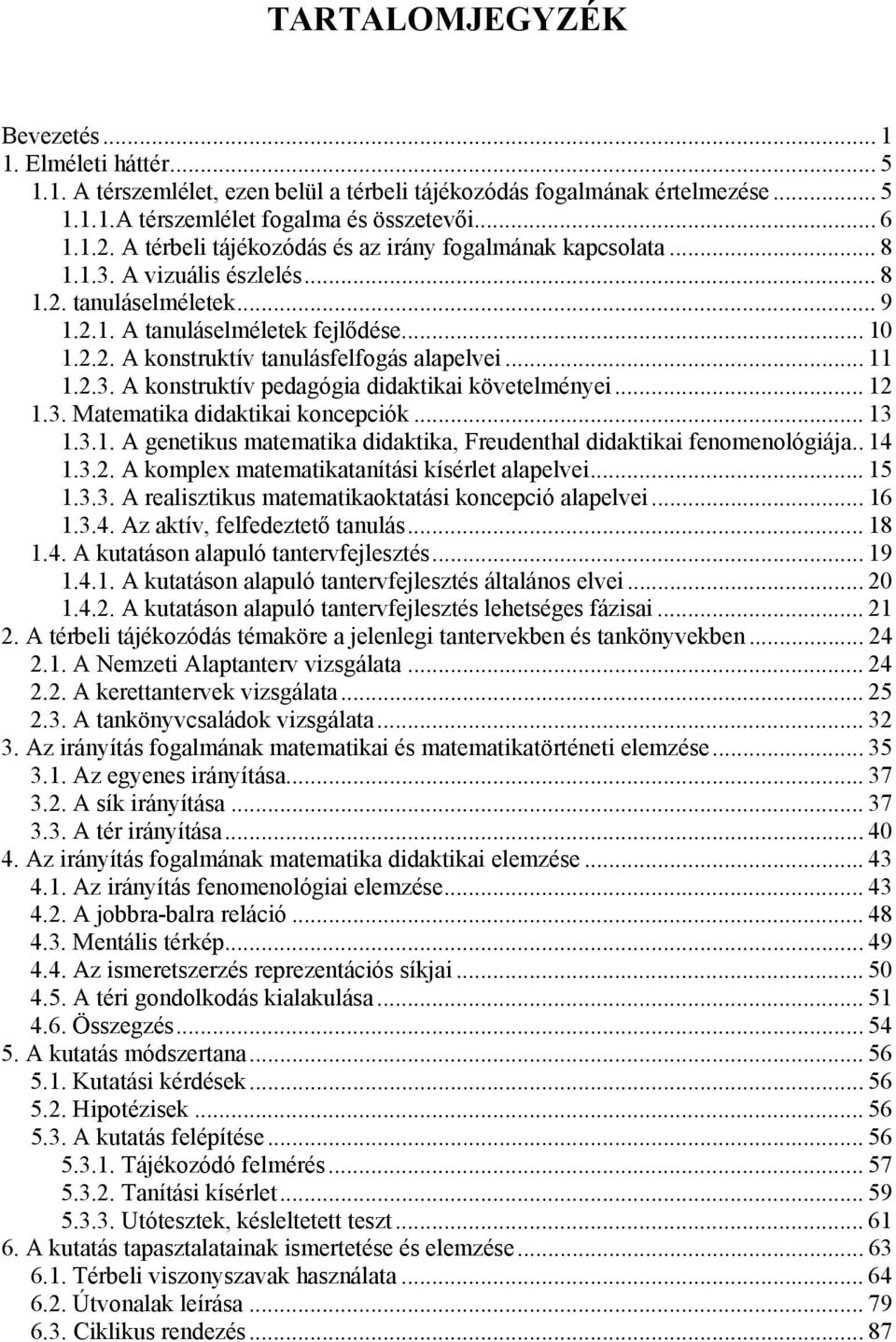 .. 11 1.2.3. A konstruktív pedagógia didaktikai követelményei... 12 1.3. Matematika didaktikai koncepciók... 13 1.3.1. A genetikus matematika didaktika, Freudenthal didaktikai fenomenológiája.. 14 1.