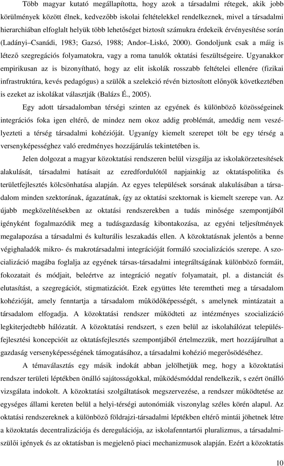 Gondoljunk csak a máig is létező szegregációs folyamatokra, vagy a roma tanulók oktatási feszültségeire.