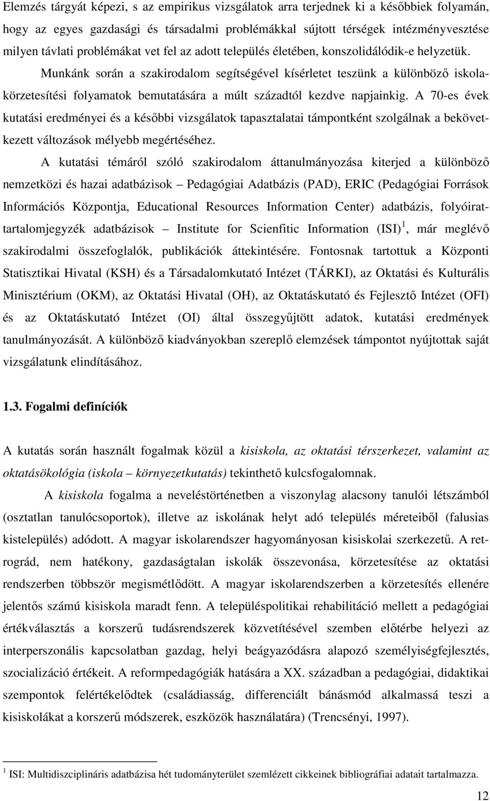 Munkánk során a szakirodalom segítségével kísérletet teszünk a különböző iskolakörzetesítési folyamatok bemutatására a múlt századtól kezdve napjainkig.