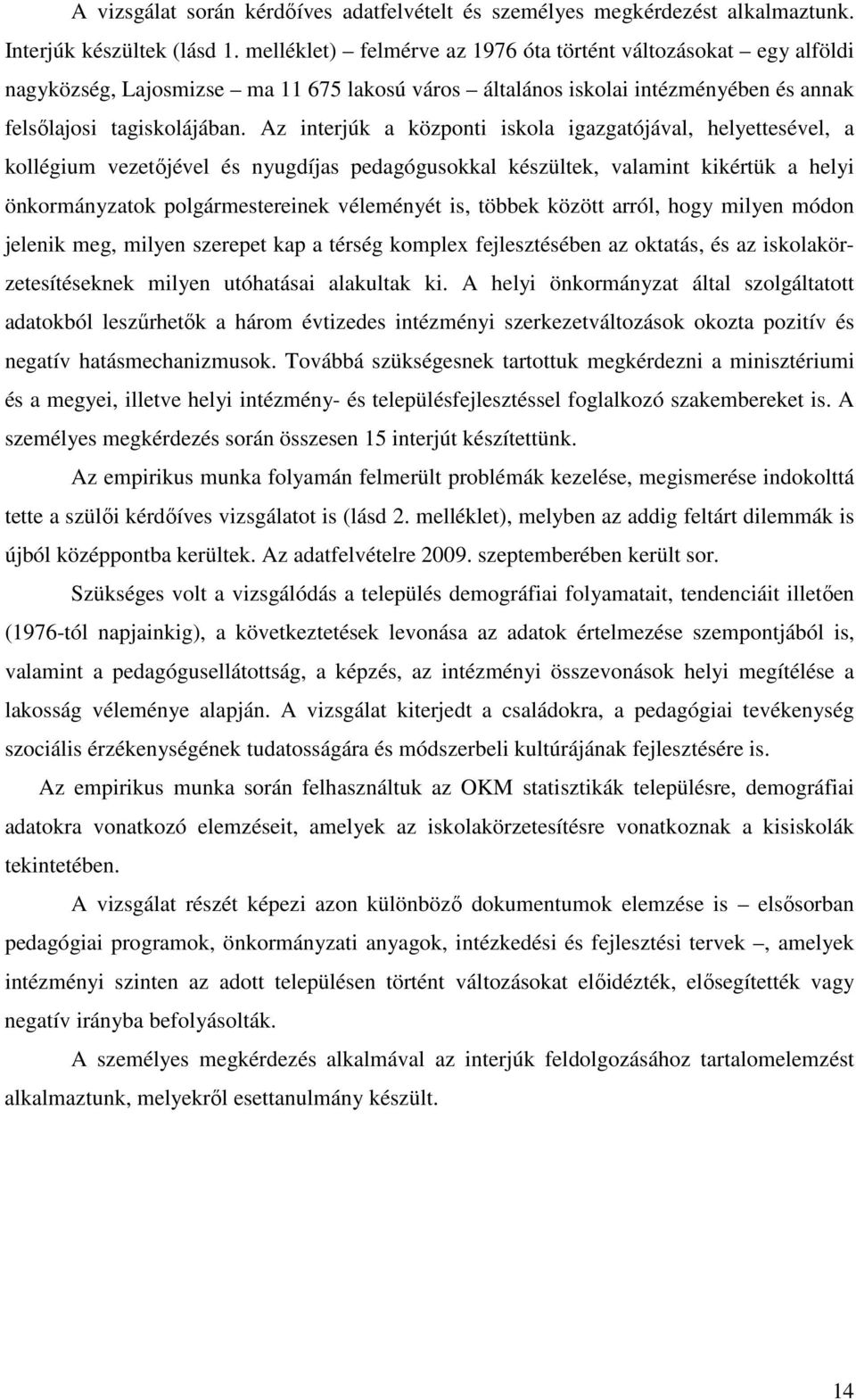 Az interjúk a központi iskola igazgatójával, helyettesével, a kollégium vezetőjével és nyugdíjas pedagógusokkal készültek, valamint kikértük a helyi önkormányzatok polgármestereinek véleményét is,