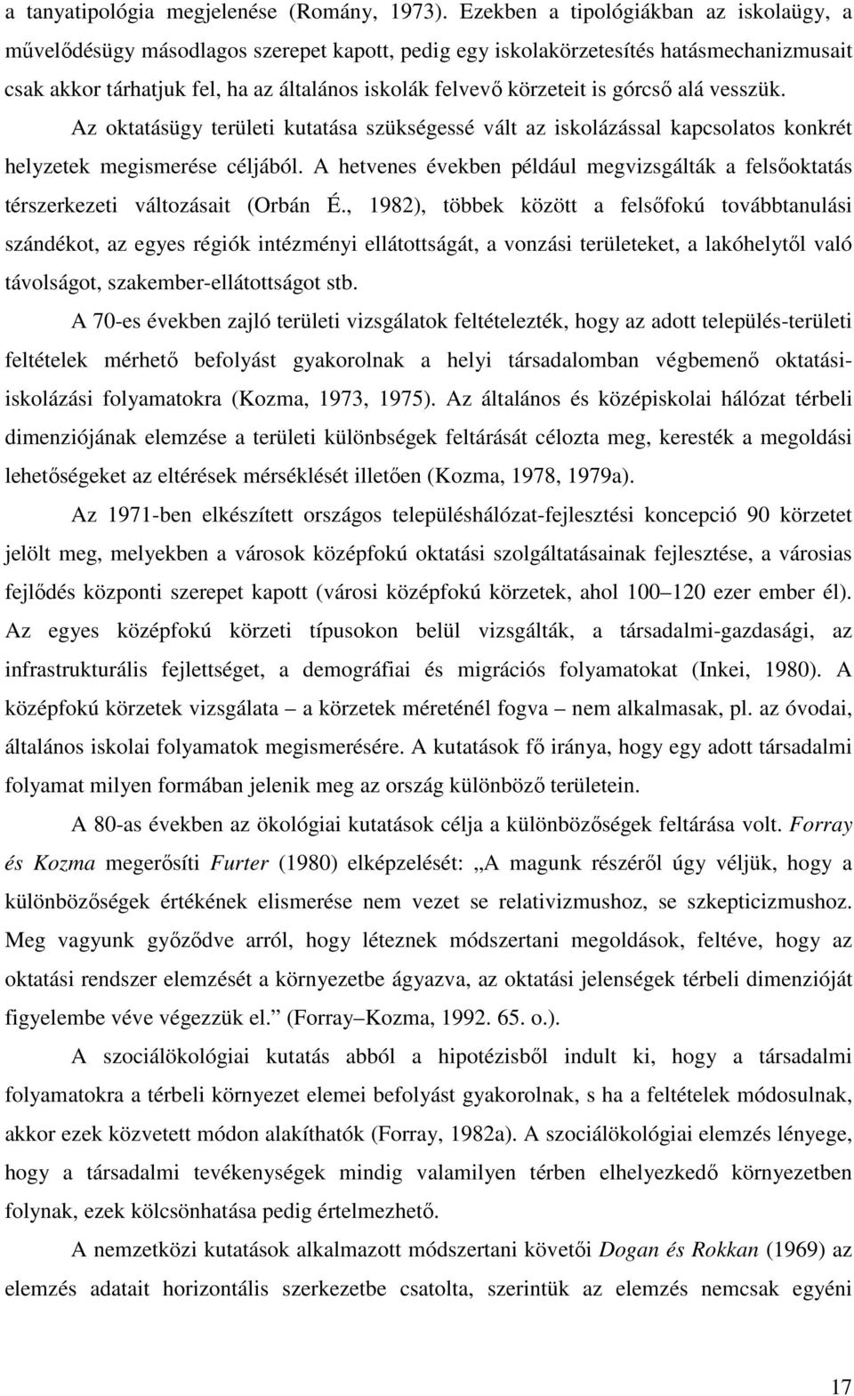 is górcső alá vesszük. Az oktatásügy területi kutatása szükségessé vált az iskolázással kapcsolatos konkrét helyzetek megismerése céljából.