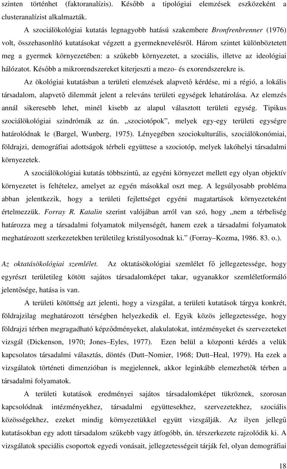 Három szintet különböztetett meg a gyermek környezetében: a szűkebb környezetet, a szociális, illetve az ideológiai hálózatot. Később a mikrorendszereket kiterjeszti a mezo- és exorendszerekre is.