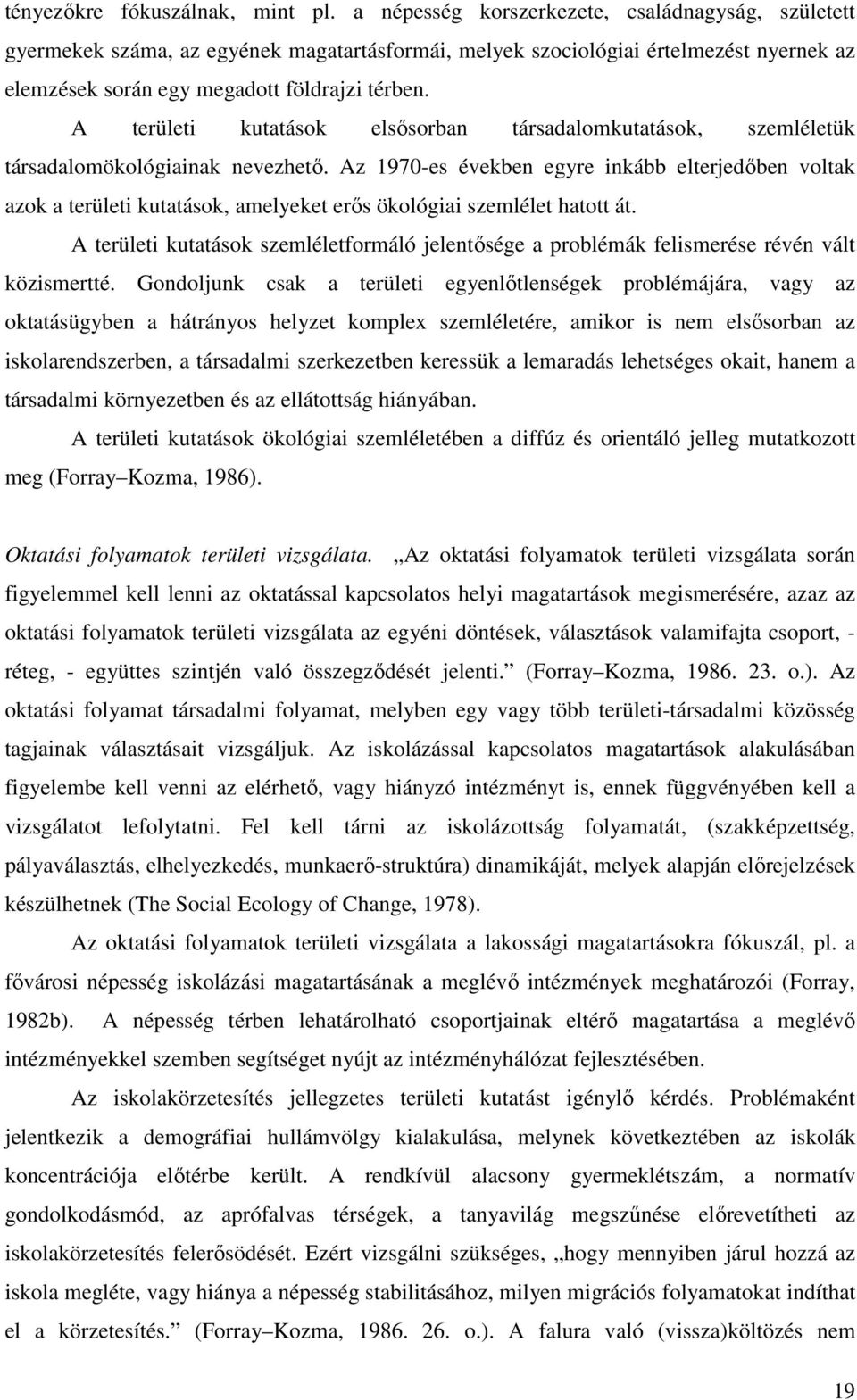 A területi kutatások elsősorban társadalomkutatások, szemléletük társadalomökológiainak nevezhető.