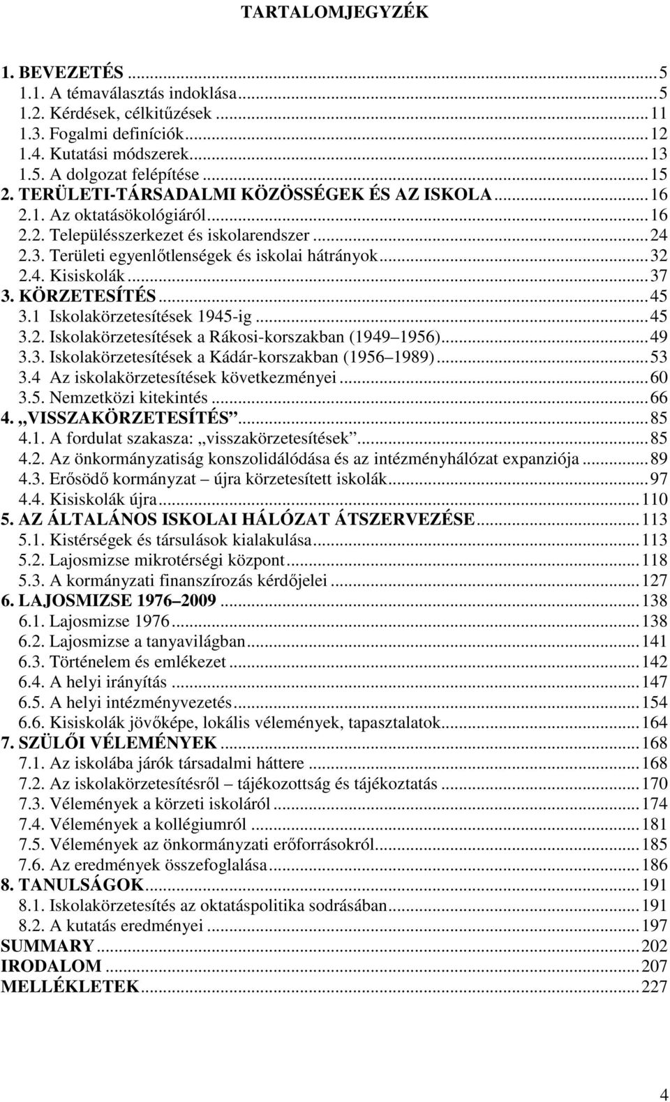 .. 37 3. KÖRZETESÍTÉS... 45 3.1 Iskolakörzetesítések 1945-ig... 45 3.2. Iskolakörzetesítések a Rákosi-korszakban (1949 1956)... 49 3.3. Iskolakörzetesítések a Kádár-korszakban (1956 1989)... 53 3.