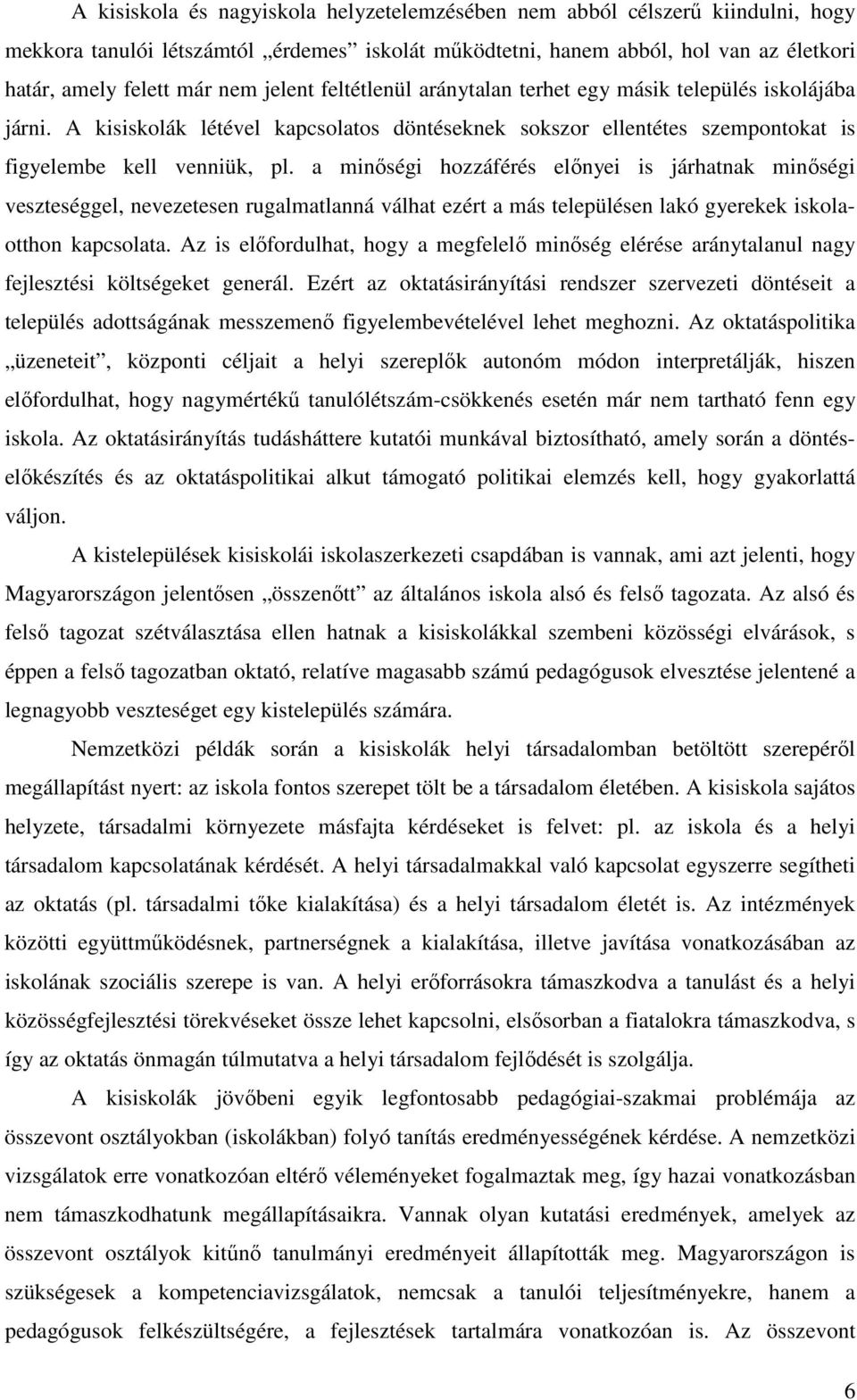 a minőségi hozzáférés előnyei is járhatnak minőségi veszteséggel, nevezetesen rugalmatlanná válhat ezért a más településen lakó gyerekek iskolaotthon kapcsolata.