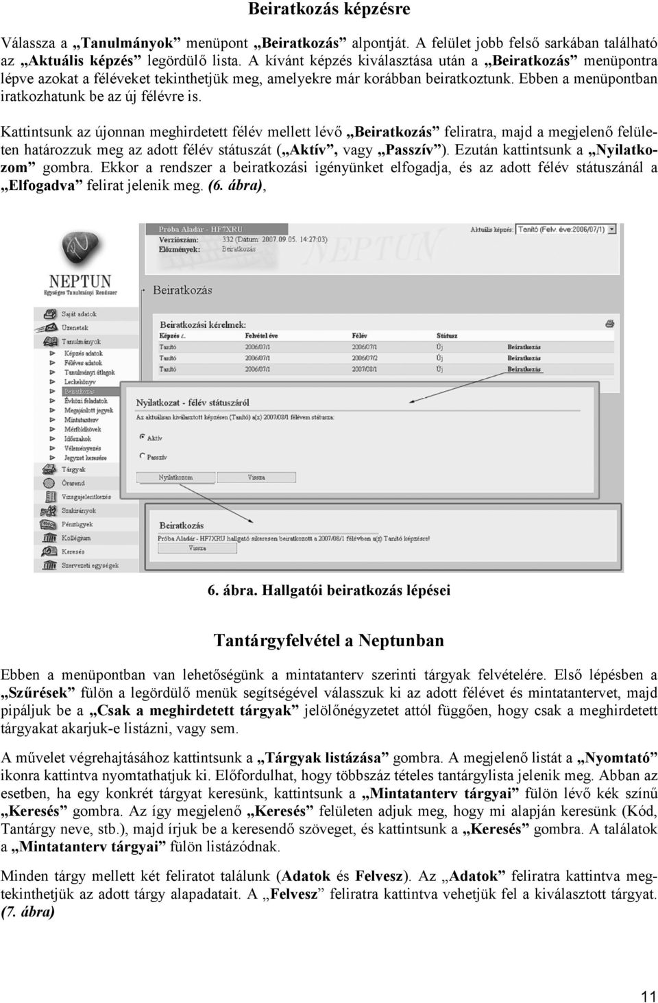 Kattintsunk az újonnan meghirdetett félév mellett lévő Beiratkozás feliratra, majd a megjelenő felületen határozzuk meg az adott félév státuszát ( Aktív, vagy Passzív ).