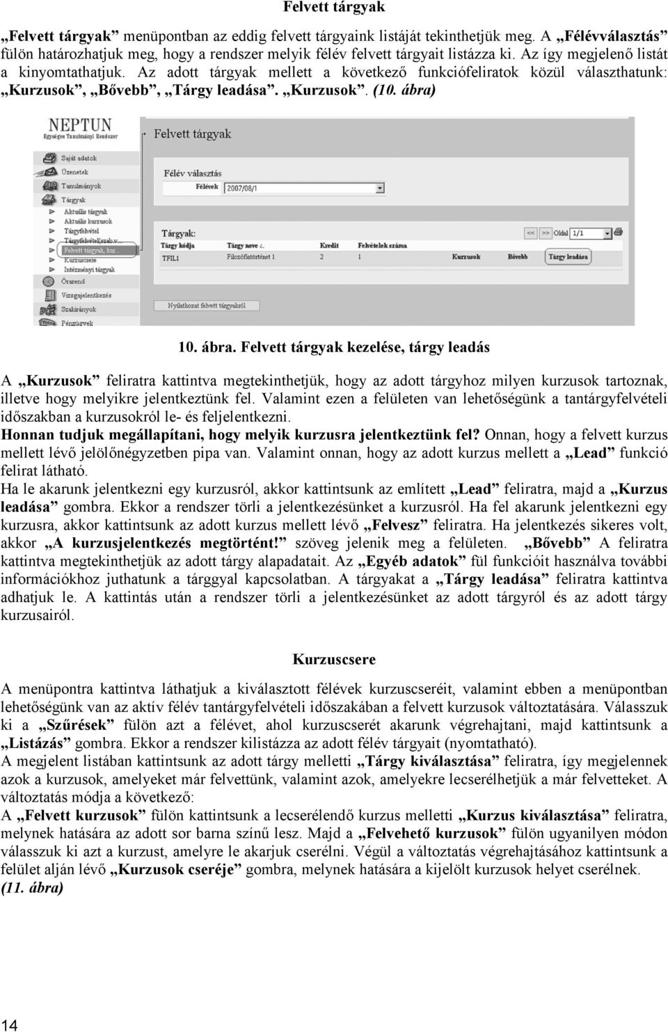 10. ábra. Felvett tárgyak kezelése, tárgy leadás A Kurzusok feliratra kattintva megtekinthetjük, hogy az adott tárgyhoz milyen kurzusok tartoznak, illetve hogy melyikre jelentkeztünk fel.