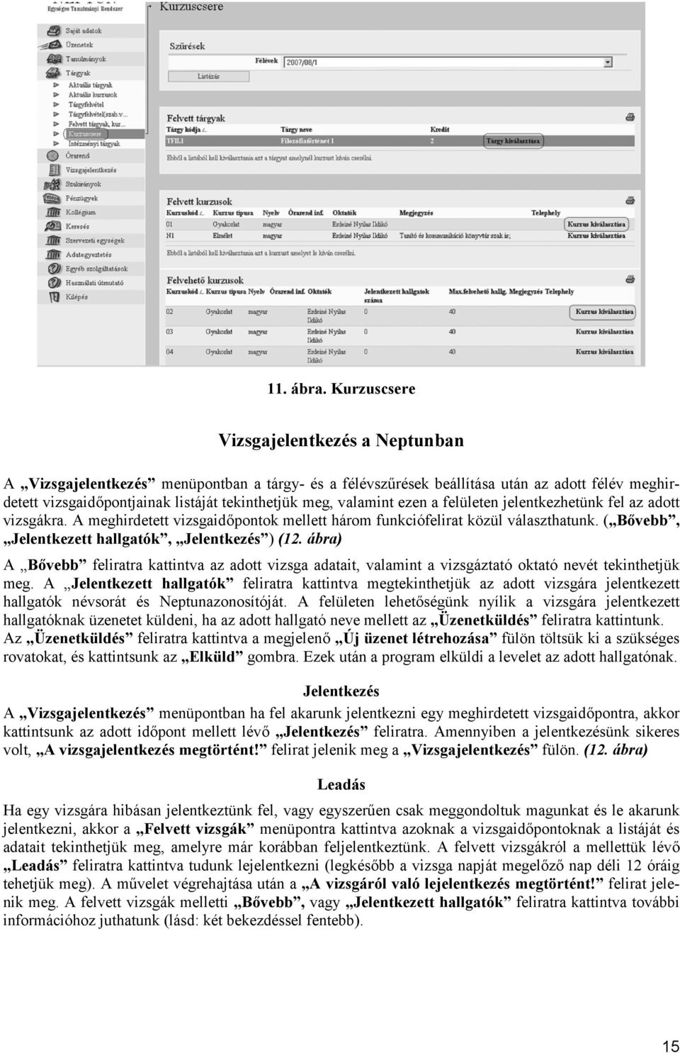 valamint ezen a felületen jelentkezhetünk fel az adott vizsgákra. A meghirdetett vizsgaidőpontok mellett három funkciófelirat közül választhatunk. ( Bővebb, Jelentkezett hallgatók, Jelentkezés ) (12.