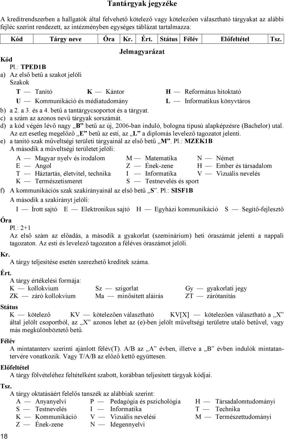 : TPED1B a) Az első betű a szakot jelöli Szakok T Tanító K Kántor H Református hitoktató U Kommunikáció és médiatudomány L Informatikus könyvtáros b) a 2. a 3. és a 4.