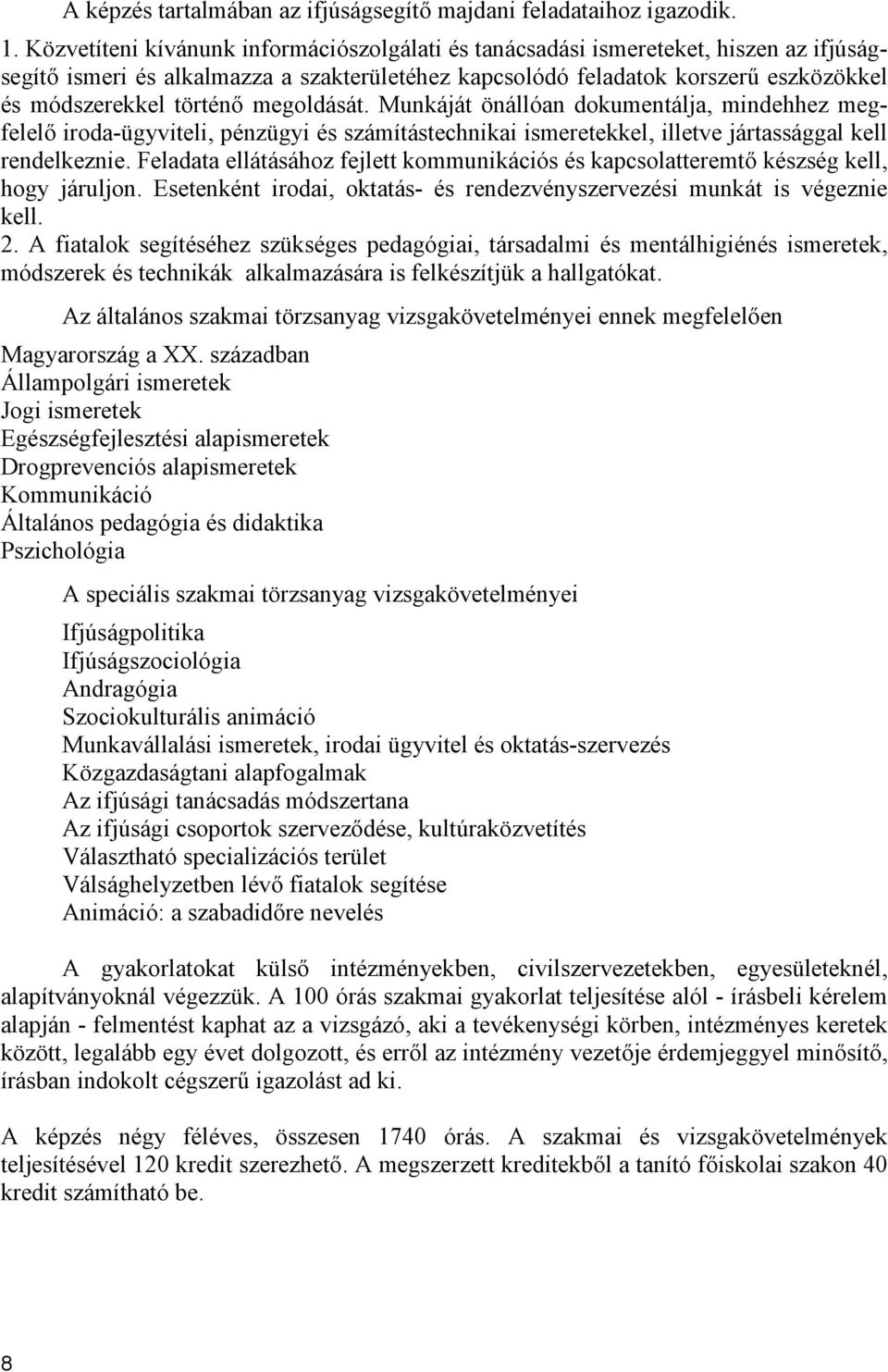 megoldását. Munkáját önállóan dokumentálja, mindehhez megfelelő iroda-ügyviteli, pénzügyi és számítástechnikai ismeretekkel, illetve jártassággal kell rendelkeznie.