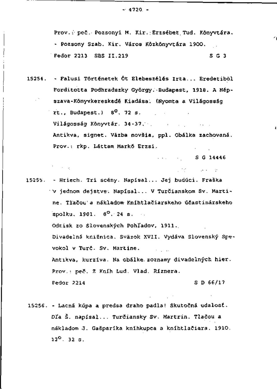 Väzba novšia, ppl. Obálka zachovaná. Prôv. -, rkp. Láttam Markó Erzsi, S G 14446 15255. - Hriech- Tri scény. Napísal... Jej budúci. Fraška V jednom dejstve. Napísal... V Turčianskom Sv. Martine.